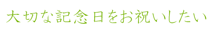 大切な記念日をお祝いしたい
